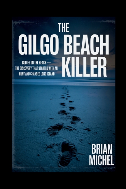 Gilgo Beach Killer: Bodies On The Beach - The Discovery That Started With An Hunt and Changed Long I