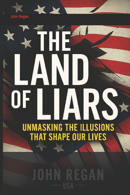 Land of Liars: Unmasking the Illusions That Shape Our Lives