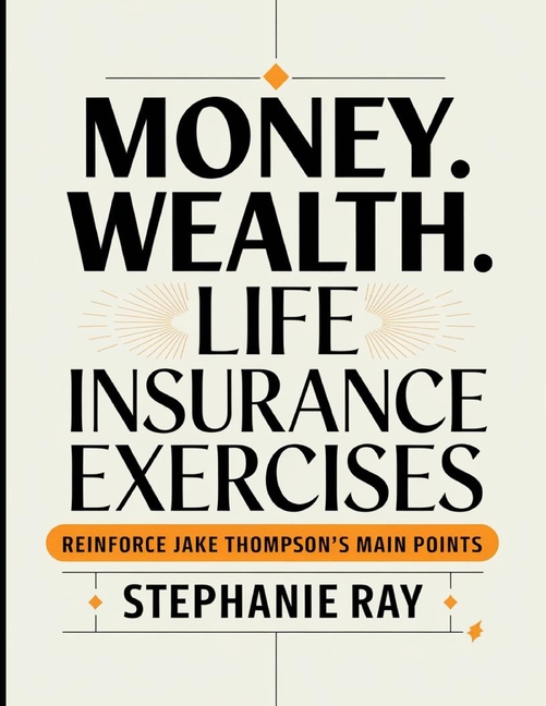 Money. Wealth. Life Insurance Exercises: Reinforce Jake Thompson's Main Points