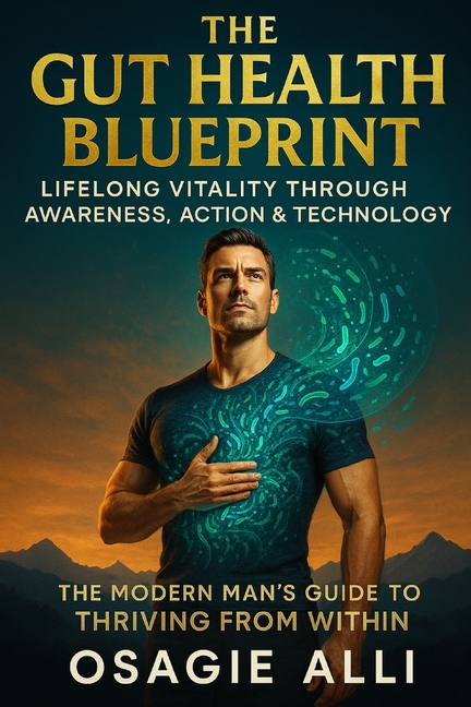 Gut Health Blueprint: Lifelong Vitality Through Awareness, Action & Technology: The Modern Man's Gui