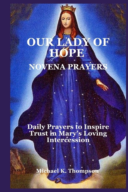 Our Lady of Hope Novena Prayers: Daily Prayers to Inspire Trust in Mary's Loving Intercession