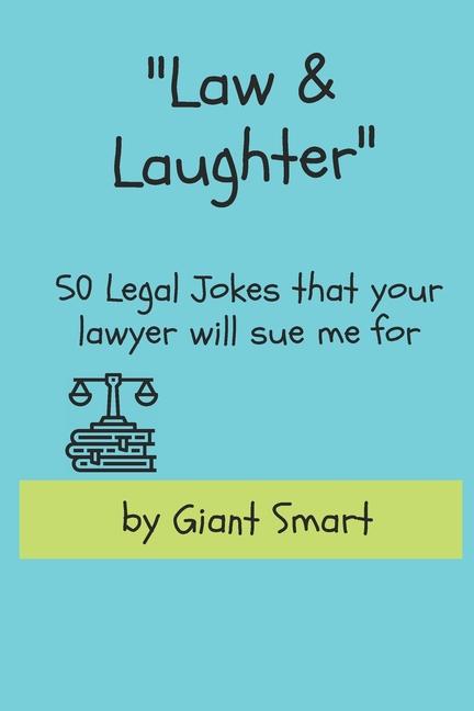 Law and Laughters: 50 Legal Jokes that your lawyer will sue me for