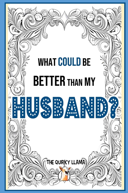 What Could Be Better Than My Husband?: A Funny Question and Answer I Love You Book for an Amazing Hu