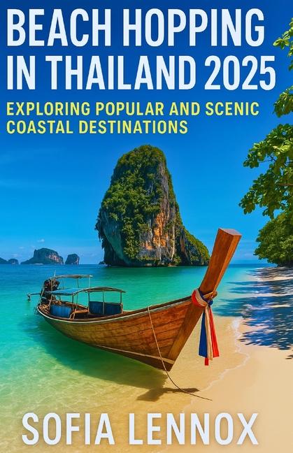 Beach Hopping in Thailand 2025: Exploring Popular and Scenic Coastal Destinations