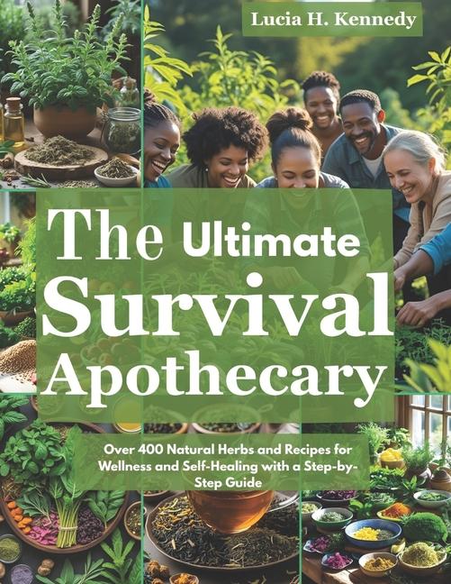 Ultimate Survival Apothecary: Over 400 Natural Herbs and Recipes for Wellness and Self-Healing with 