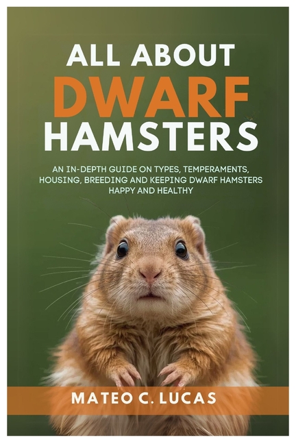 All About Dwarf Hamsters: An In-Depth Guide On Types, Temperaments, Housing, Breeding, And Keeping D