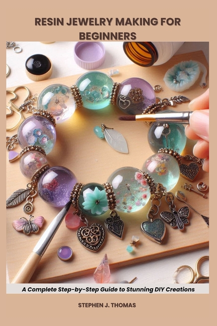 Resin Jewelry Making for Beginners: Complete Step-by-Step Guide to Stunning DIY Creations