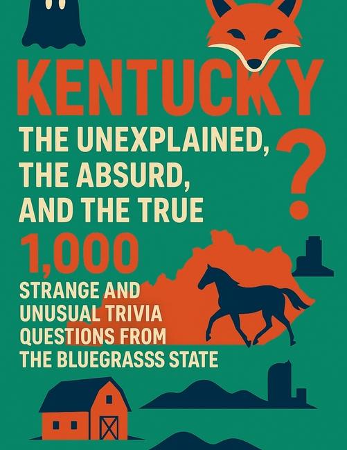 Kentucky: The Unexplained, The Absurd and The True