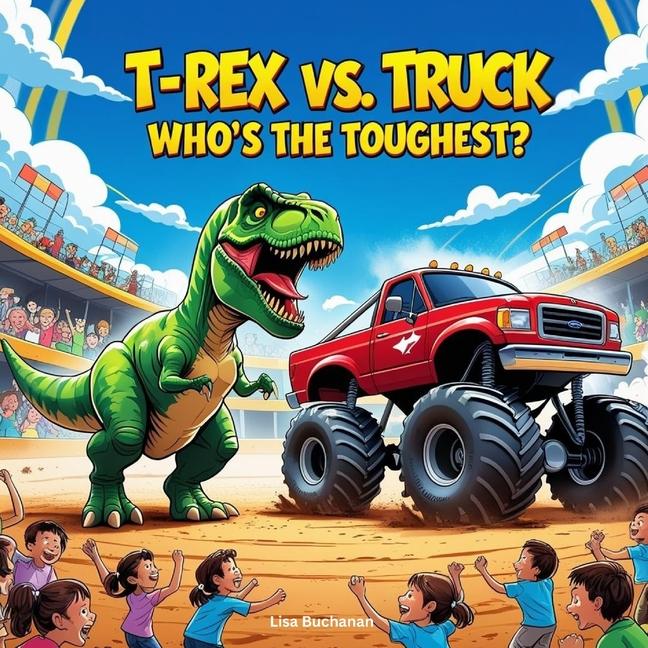 T-Rex vs. Truck: Who's the Toughest?: A Fun and Fierce Showdown Between a Dinosaur and a Monster Tru