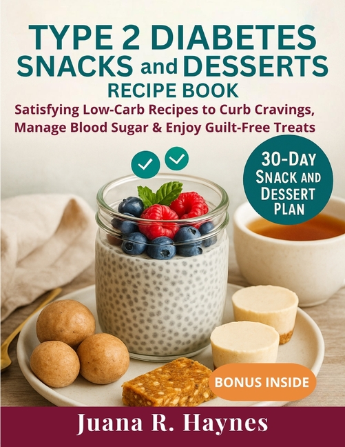 Type 2 Diabetes Snacks And Desserts Recipe Book: Satisfying Low-Carb Recipes to Curb Cravings, Manag