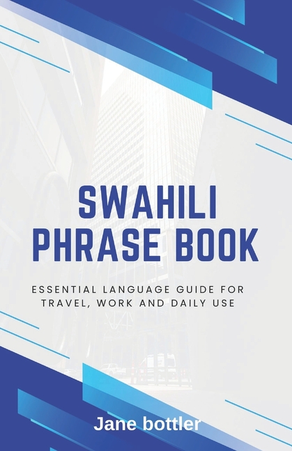 Swahili Phrase Book: Essential language Guide for Travel, Work and Daily use