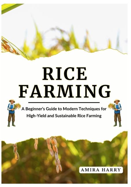 Rice Farming: A Beginner's Guide to Modern Techniques for High-Yield and Sustainable Rice Farming