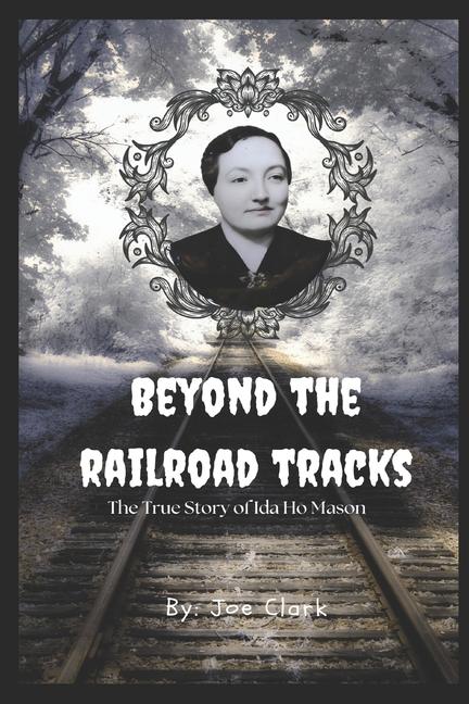 Beyond The Railroad Tracks: The True Story of Ida Ho Mason