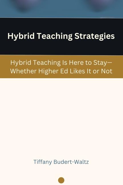 Hybrid Teaching Strategies: Hybrid Teaching Is Here to Stay-Whether Higher Ed Likes It or Not