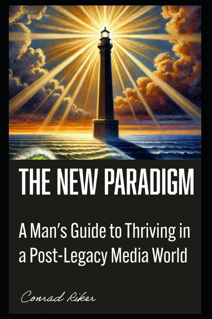 New Paradigm: A Man's Guide to Thriving in a Post-Legacy Media World