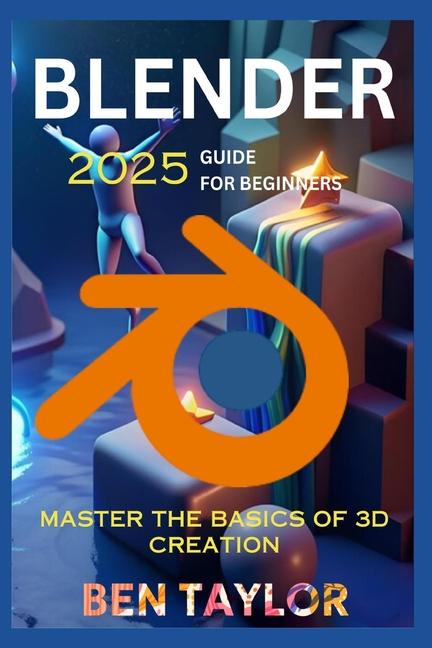 Blender 2025 Guide for Beginners: Mastering the Basics of 3D Creation