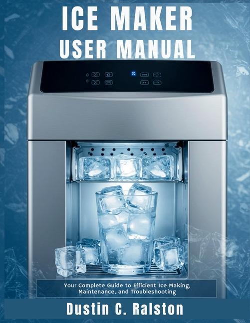 Ice Maker User Manual: Your Complete Guide to Efficient Ice Making, Maintenance, and Troubleshooting