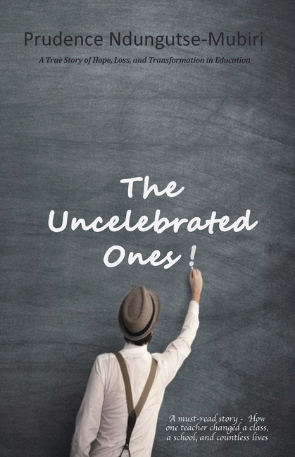 Uncelebrated Ones!: A True Story of Hope, Loss, and Transformation in Education