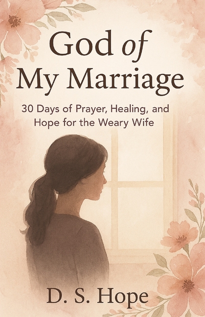 God of My Marriage: 30 Days of Prayer, Healing, and Hope for the Weary Wife