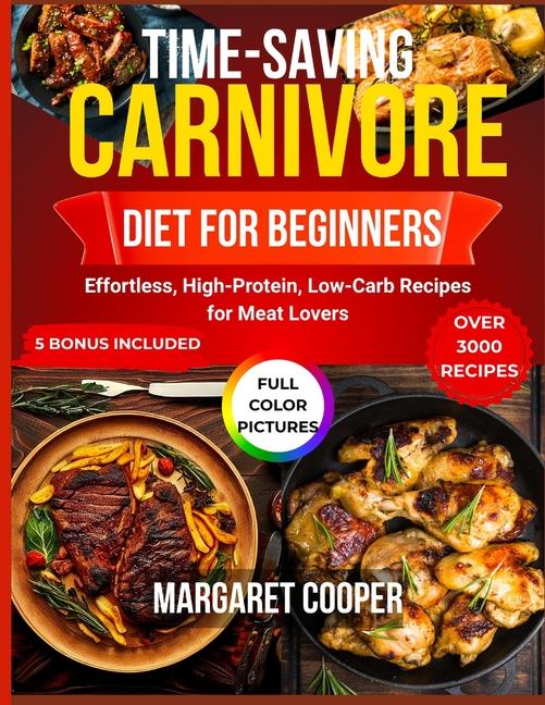 Time-Saving Carnivore Diet for Beginners: Effortless, High-Protein, Low-Carb Recipes for Meat Lovers