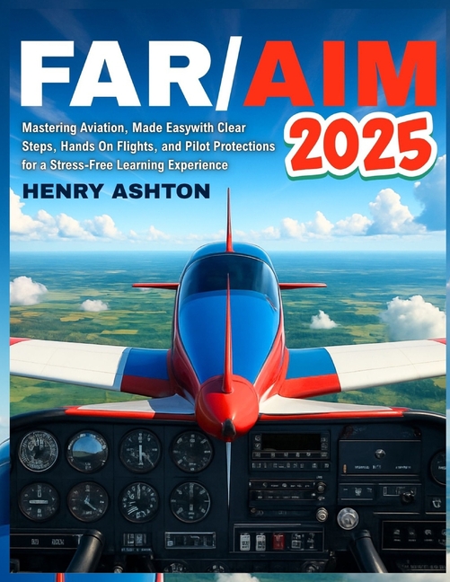 Far/Aim 2025: Mastering Aviation, Made Easy with Clear Steps, HandsOn Flights, and Pilot Protections
