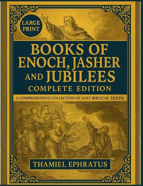 Books of Enoch, Jasher and Jubilees Complete Edition: A Comprehensive Collection of Lost Biblical Te