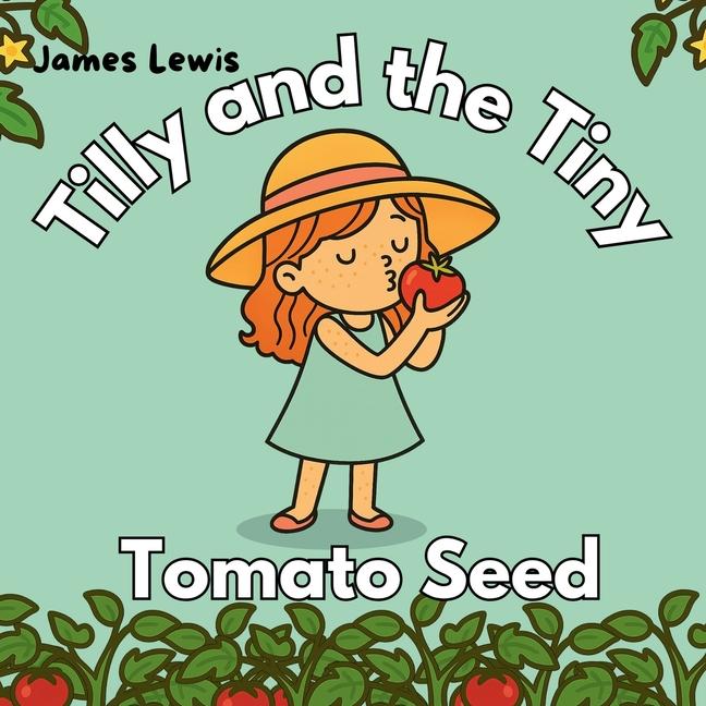 Tilly and the Tiny Tomato Seed: A Rhyming Book About Patience and Growing Things
