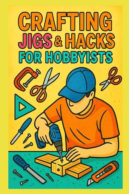 Crafting Jigs & Hacks for Hobbyists: Precision Tools You Can Build and Sell