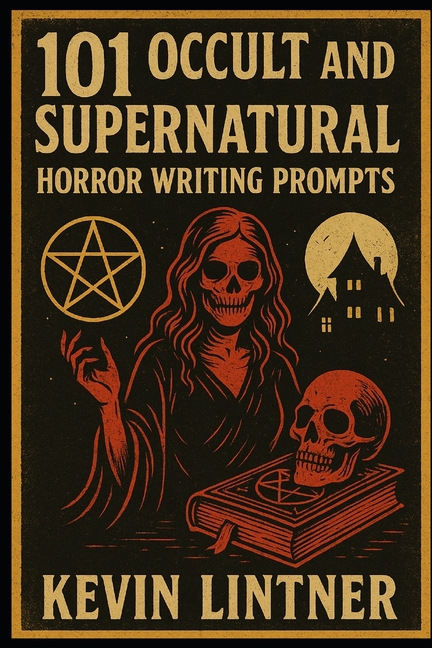 101 Occult and Supernatural Horror Writing Prompts: Dark Inspiration for Horror, Supernatural, and P