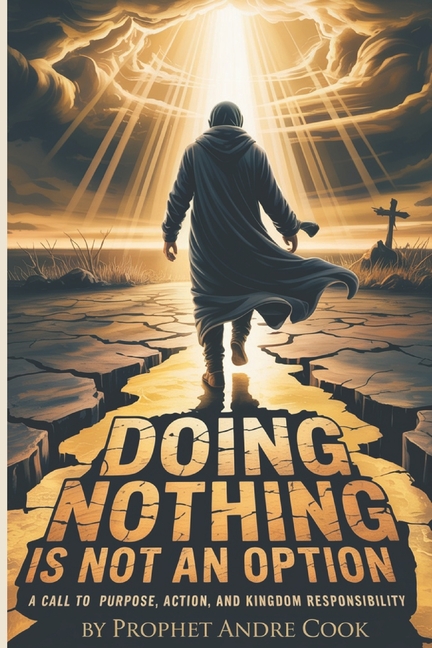 Do Nothing Is Not an Option: A Call to Purpose, Action, and Kingdom Responsibility