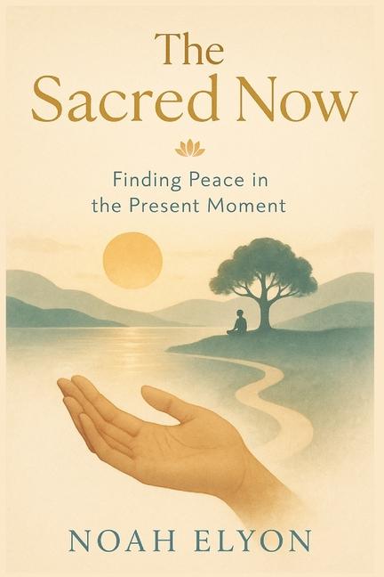 sacred now: finding peace in the present moment