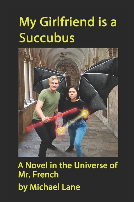 My Girlfriend Is A Succubus: A Novel In The Universe Of Mr. French