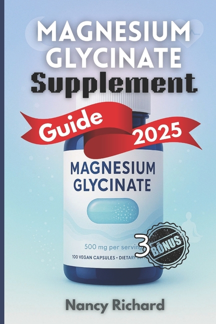 Magnesium Glycinate Supplement Guide 2025: Everything You Need to Know About Dosage, Benefits, Daily