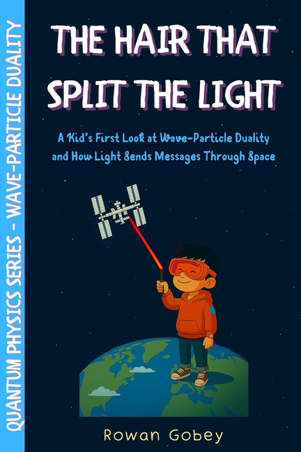 Hair That Split the Light: A Kid's First Look at Wave-Particle Duality and How Light Sends Messages 