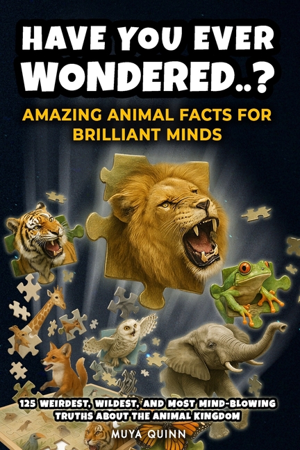 Have You Ever Wondered..? Amazing Animal Facts for Brilliant Minds: 125 Weirdest, Wildest, and Most 