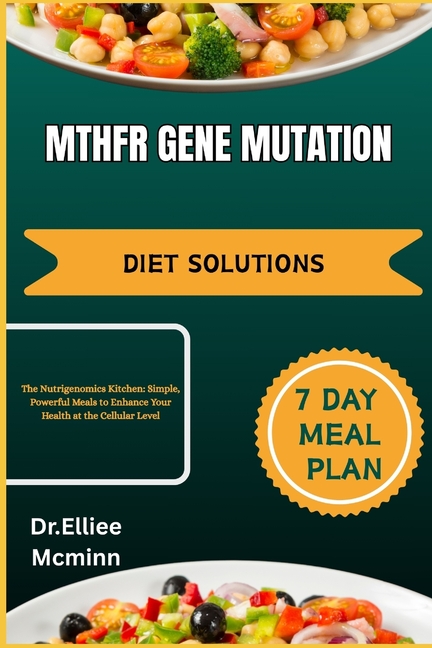 Mthfr Gene Mutation Diet Solutions: The Nutrigenomics Kitchen: Simple, Powerful Meals to Enhance You