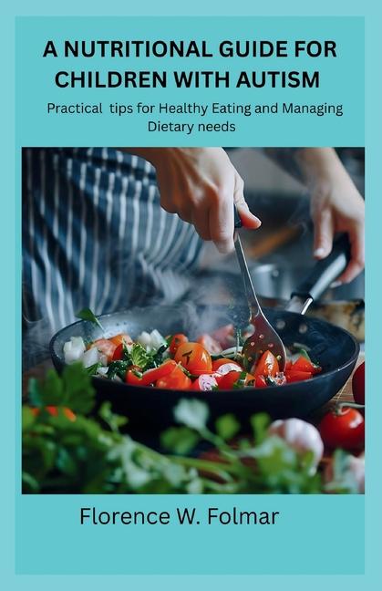Nutritional Guide for Children with Autism: Practical tips for eating healthy and managing dietary n