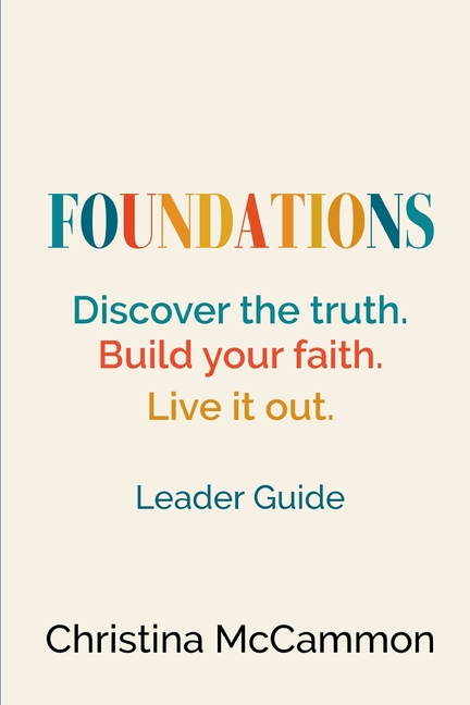Foundations: Discover the truth. Build your faith. Live it out.