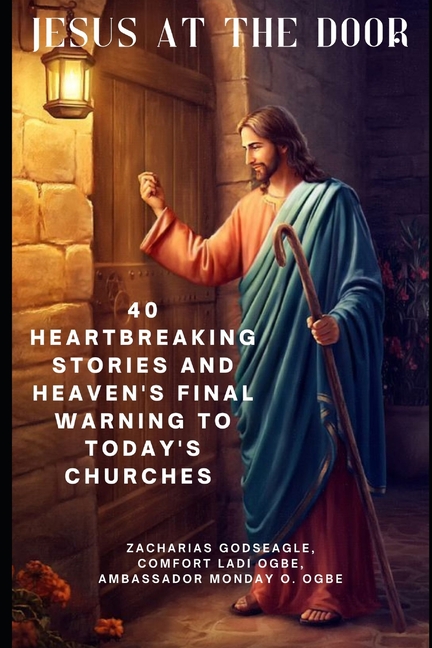 Jesus at the Door: 40 Heartbreaking Stories and Heaven's Final Warning to TODAY'S Churches
