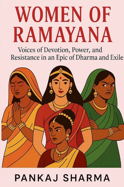 Women of Ramayana: Voices of Devotion, Power, and Resistance in an Epic of Dharma and Exile