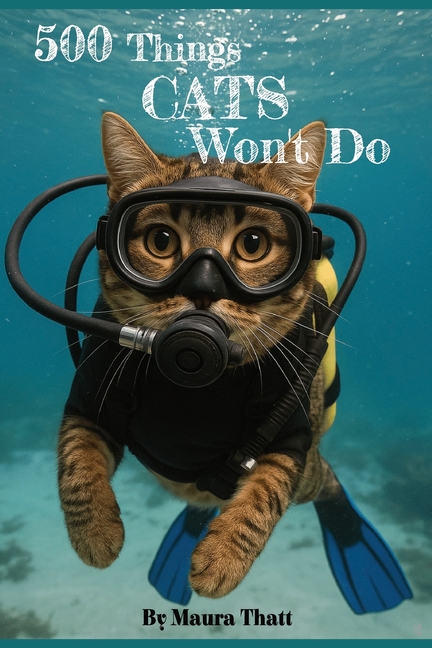 500 Things CATS Won't Do: A playful list of "Won't Dos." Welcome to the wonderfully stubborn world o