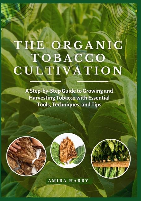 Organic Tobacco Cultivation: A Step-by-Step Guide to Growing and Harvesting Tobacco with Essential T
