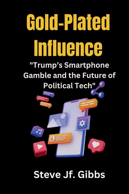 Gold-Plated Influence: "Trump's Smartphone Gamble and the Future of Political Tech"