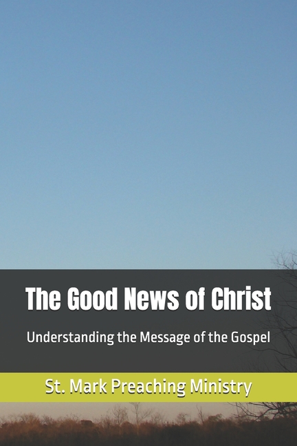 Good News of Christ: Understanding the Message of the Gospel