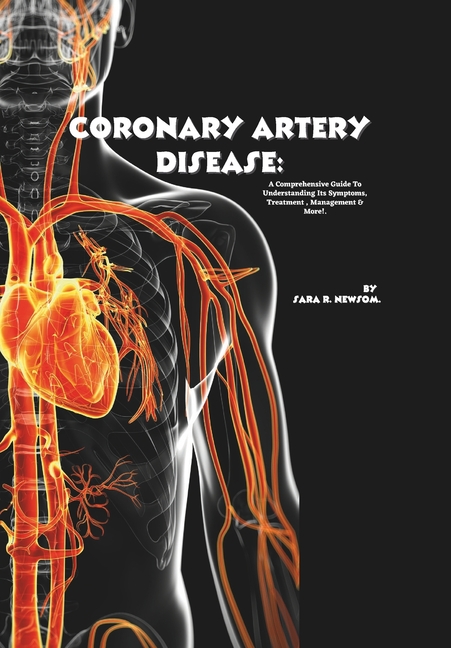 Coronary Artery Disease: A Comprehensive Guide to Understanding Its Symptoms, Treatment, Management 