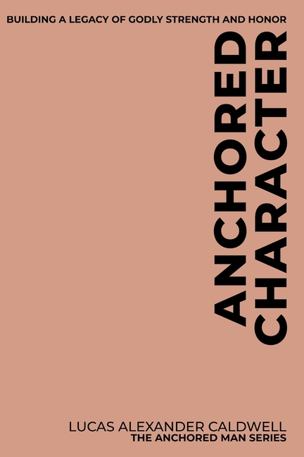 Anchored Character: Building a Legacy of Godly Strength and Honor