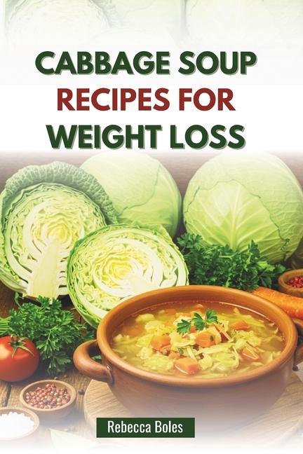 Cabbage Soup Recipes for Weight Loss: Delicious Low-Calorie Guide to Boost Metabolism and Shed Pound