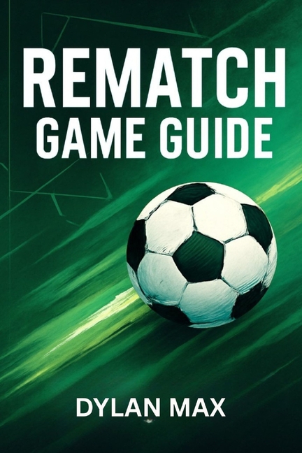 Rematch Game Guide: Pro Strategies, Top Player Tactics, Winning Tips, And Mode Insights For Dominati
