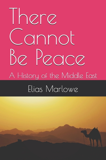 There Cannot Be Peace: A History of the Middle East