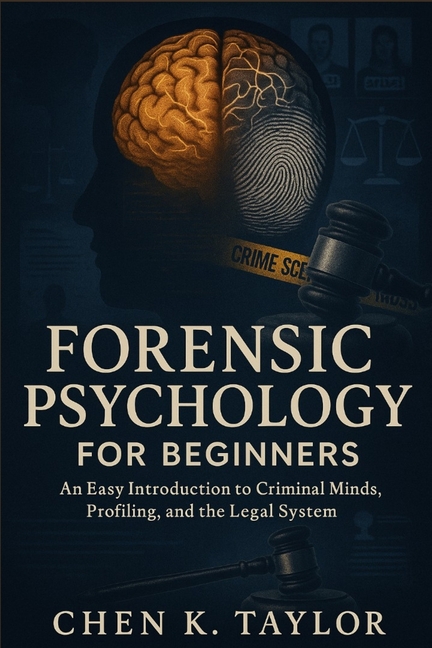 Forensic Psychology for Beginners: An Easy Introduction to Criminal Minds, Profiling, and the Legal 